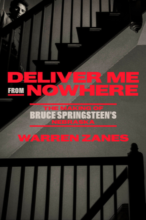 Deliver Me from Nowhere The Making of Bruce Springsteens Nebraska