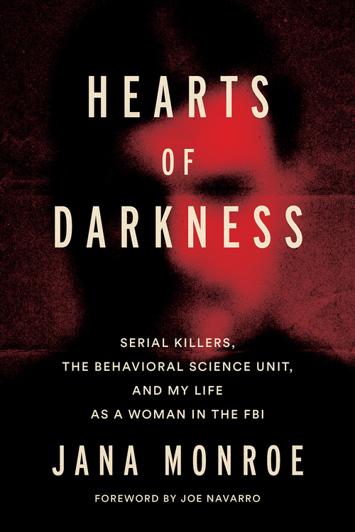 Hearts of Darkness Serial Killers The Behavioral Science Unit and My Life as a Woman in the FBI