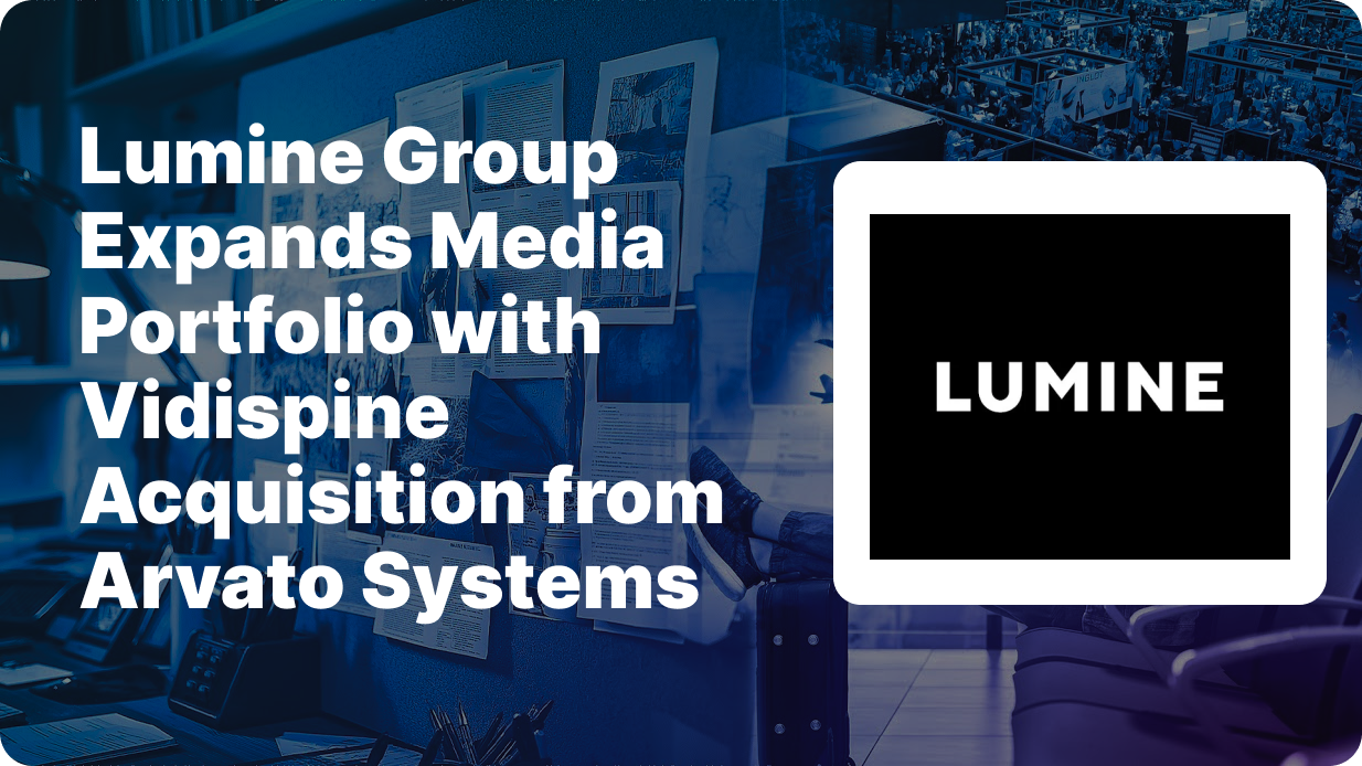Lumine Group, Vidispine acquisition, media software acquisition, broadcast management solutions, media asset management, Arvato Systems,