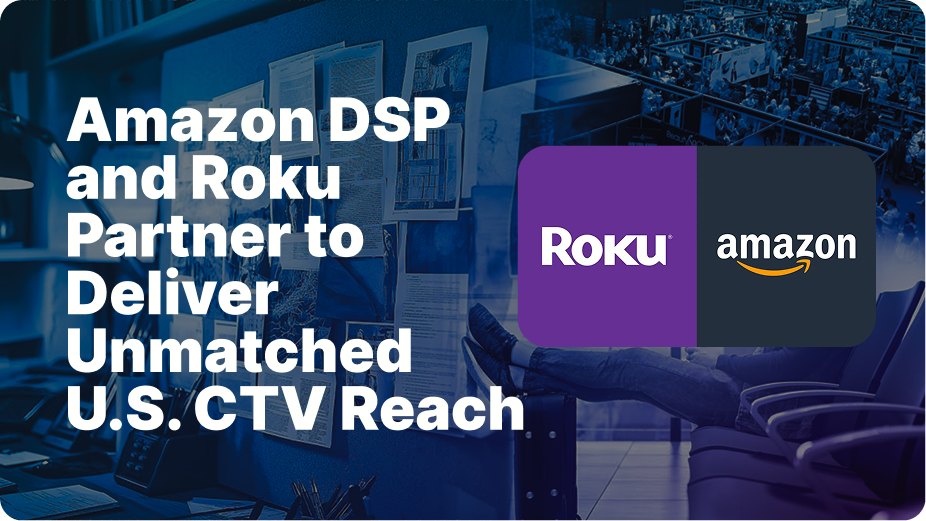 Amazon ads DSP and Roku Partner to Deliver Unmatched U.S. CTV Reach