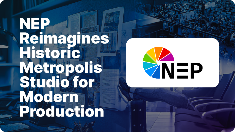 NEP Reimagines Historic Metropolis Studio for Modern Production